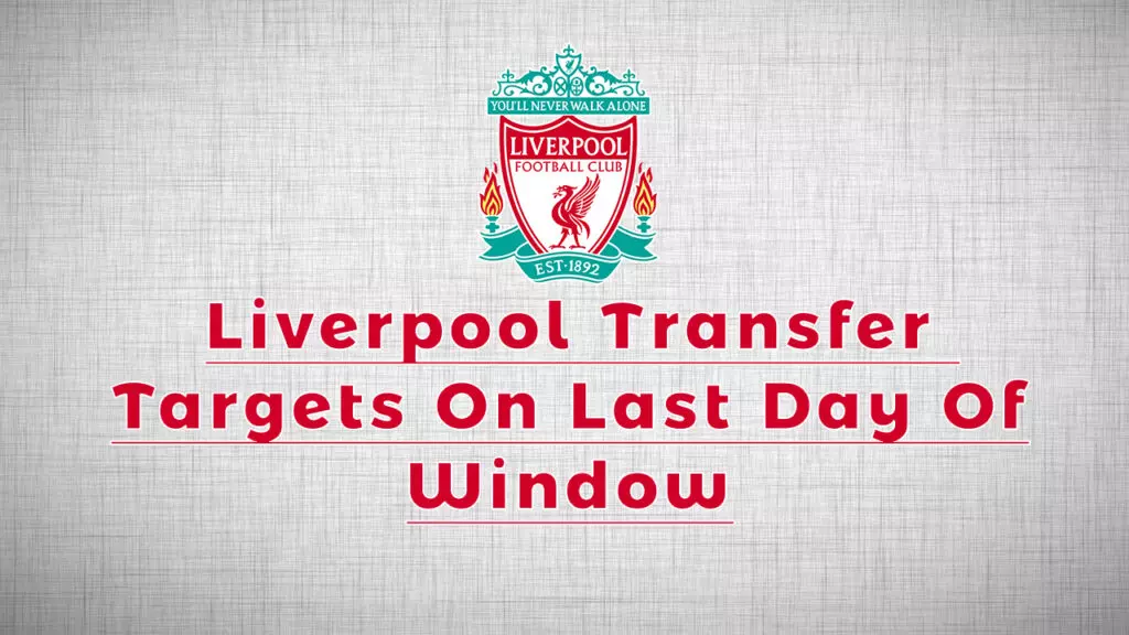 Liverpool Transfer Targets On Deadline Day